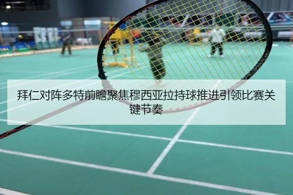 拜仁对阵多特前瞻聚焦穆西亚拉持球推进引领比赛关键节奏 | kaiyun